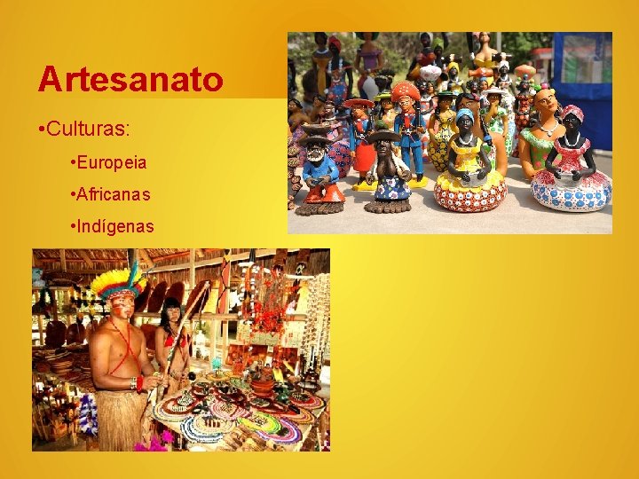 Artesanato • Culturas: • Europeia • Africanas • Indígenas 