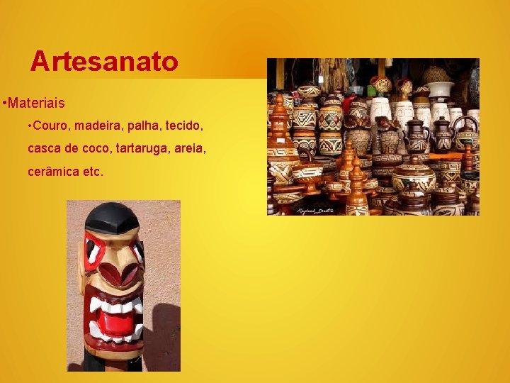 Artesanato • Materiais • Couro, madeira, palha, tecido, casca de coco, tartaruga, areia, cerâmica