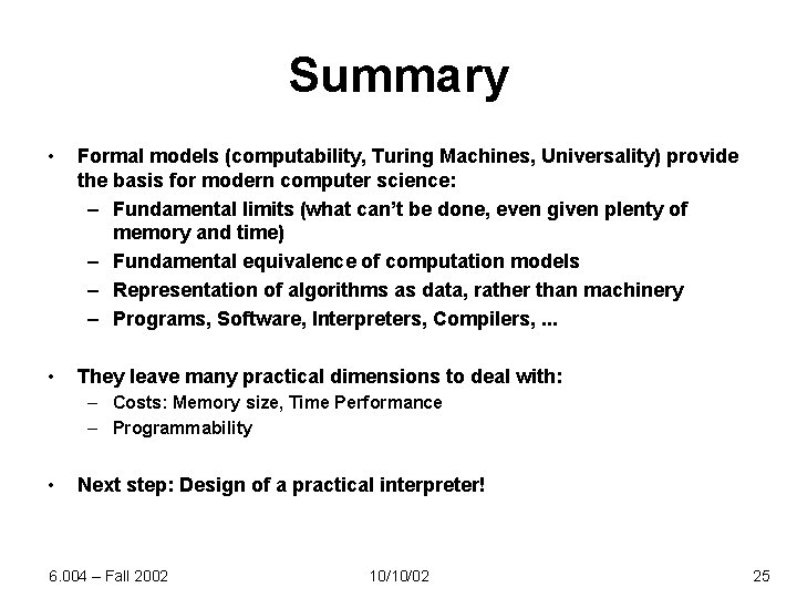 Summary • Formal models (computability, Turing Machines, Universality) provide the basis for modern computer