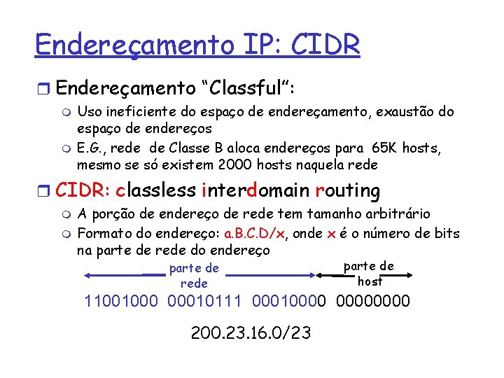 Endereçamento IP: CIDR r Endereçamento “Classful”: m m Uso ineficiente do espaço de endereçamento,