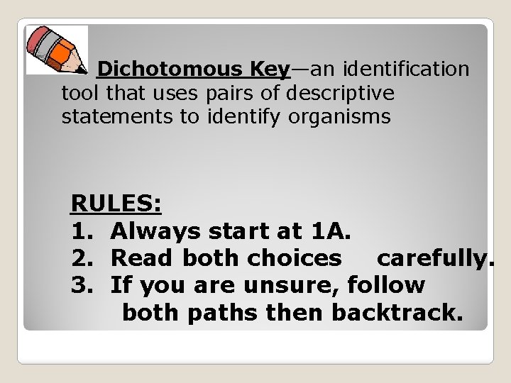 Dichotomous Key—an identification tool that uses pairs of descriptive statements to identify organisms RULES: