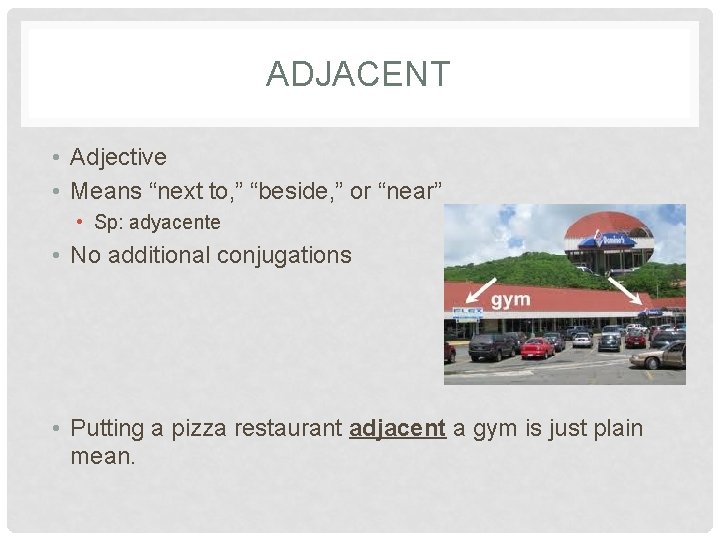 ADJACENT • Adjective • Means “next to, ” “beside, ” or “near” • Sp: