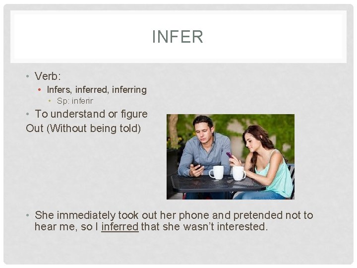 INFER • Verb: • Infers, inferred, inferring • Sp: inferir • To understand or