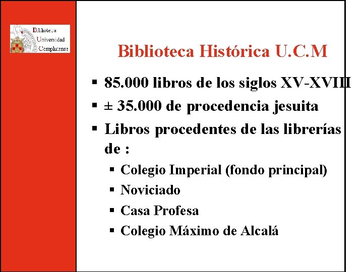 Biblioteca Histórica U. C. M § 85. 000 libros de los siglos XV-XVIII §