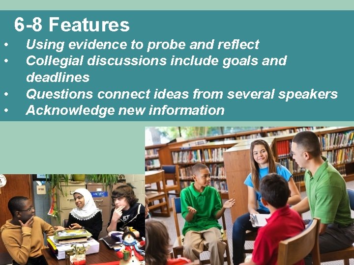 6 -8 Features • • Using evidence to probe and reflect Collegial discussions include