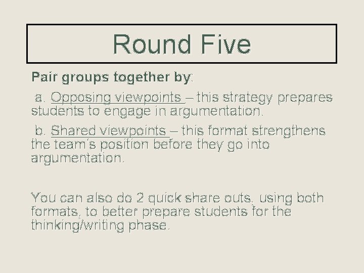 Round Five Pair groups together by: a. Opposing viewpoints – this strategy prepares students