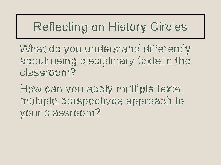 Reflecting on History Circles What do you understand differently about using disciplinary texts in