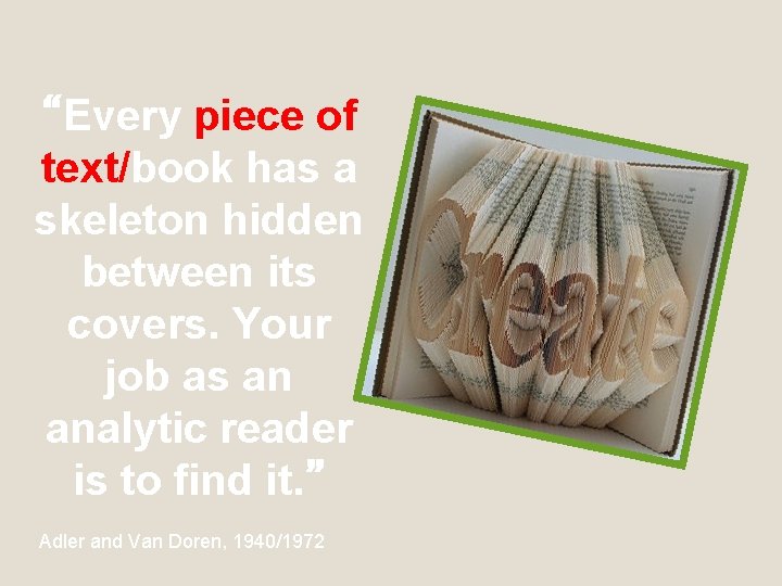 “Every piece of text/book has a skeleton hidden between its covers. Your job as