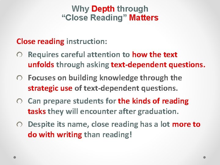 Why Depth through “Close Reading” Matters Close reading instruction: Requires careful attention to how