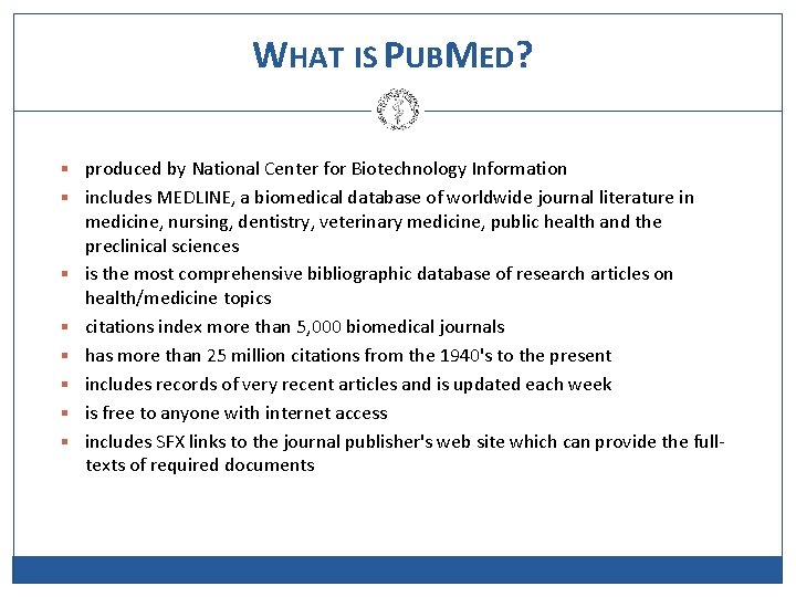 WHAT IS PUBMED? § produced by National Center for Biotechnology Information § includes MEDLINE,