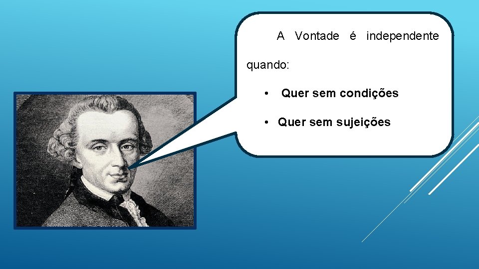 A Vontade é independente quando: • Quer sem condições • Quer sem sujeições 