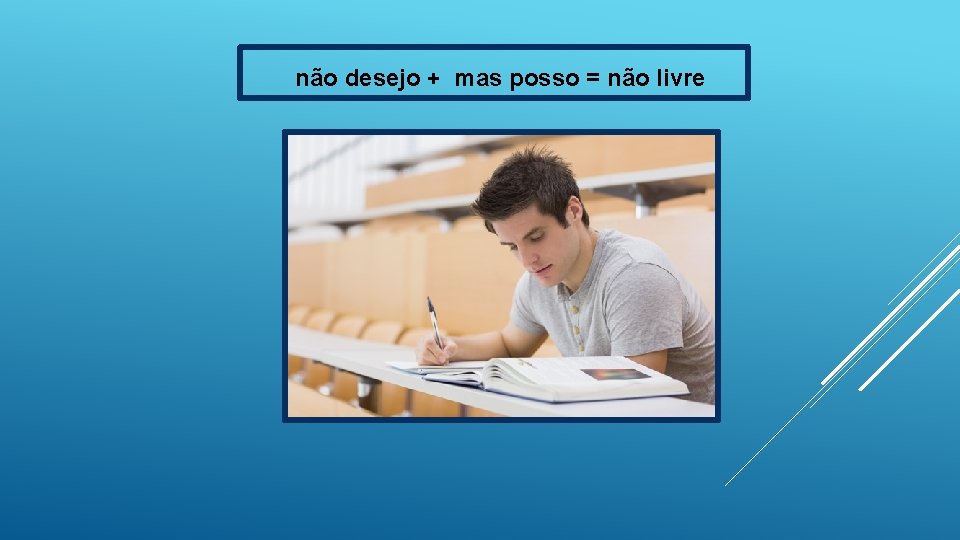 não desejo + mas posso = não livre 