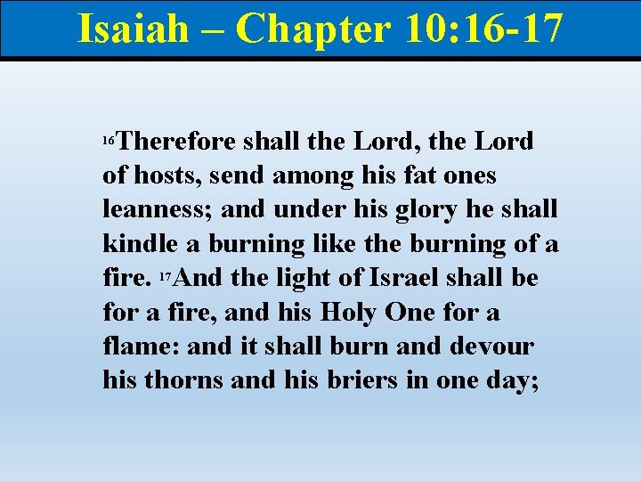 Isaiah – Chapter 10: 16 -17 Therefore shall the Lord, the Lord of hosts,