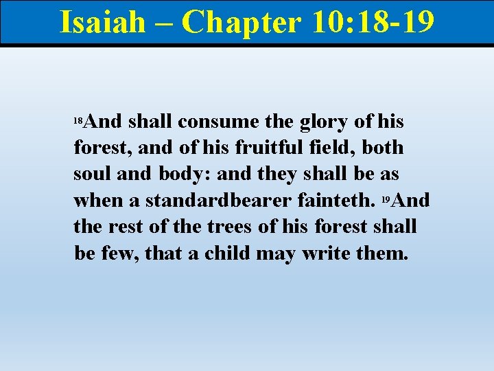 Isaiah – Chapter 10: 18 -19 And shall consume the glory of his forest,