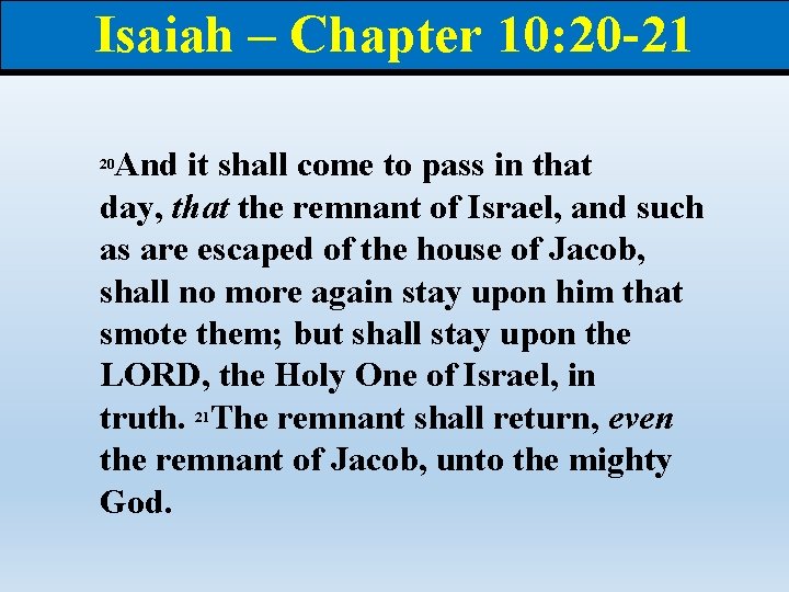 Isaiah – Chapter 10: 20 -21 And it shall come to pass in that