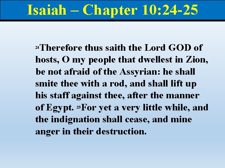 Isaiah – Chapter 10: 24 -25 Therefore thus saith the Lord GOD of hosts,