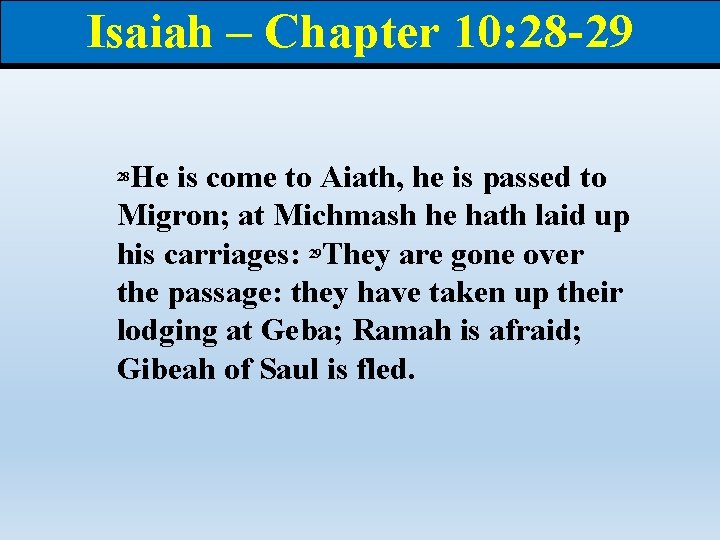 Isaiah – Chapter 10: 28 -29 He is come to Aiath, he is passed