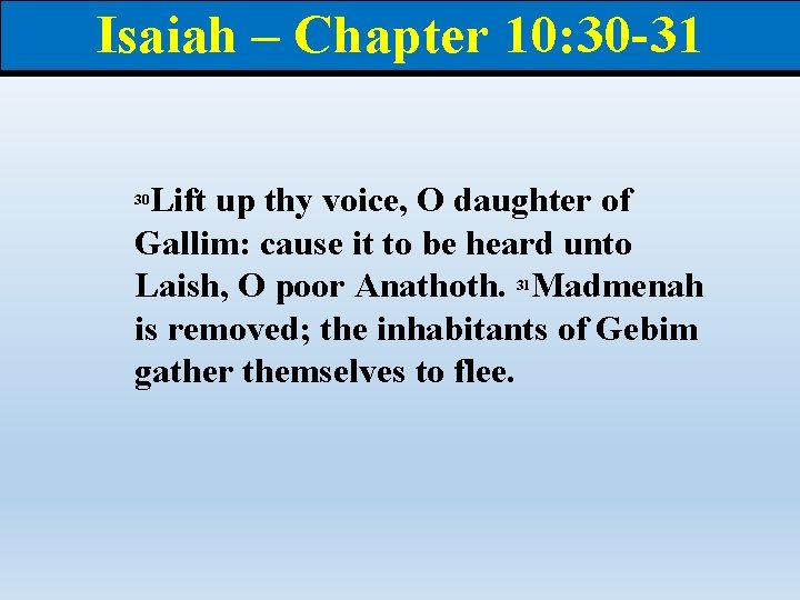 Isaiah – Chapter 10: 30 -31 Lift up thy voice, O daughter of Gallim: