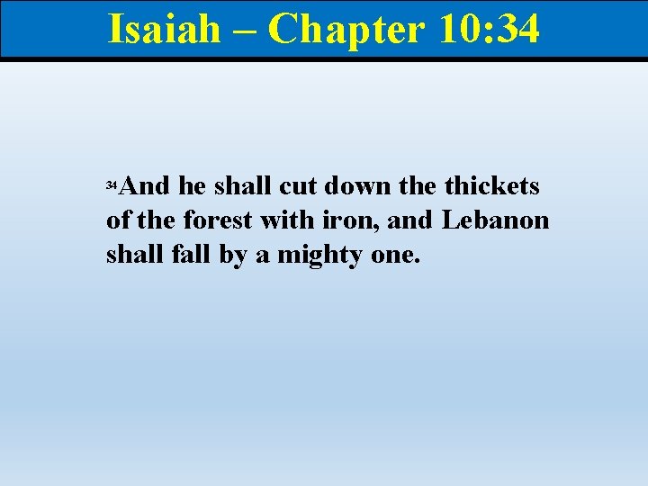 Isaiah – Chapter 10: 34 And he shall cut down the thickets of the