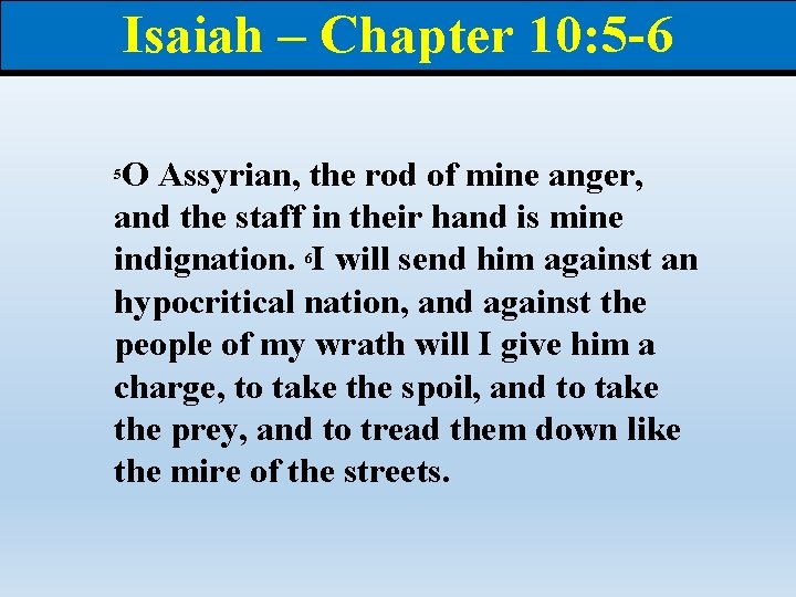 Isaiah – Chapter 10: 5 -6 O Assyrian, the rod of mine anger, and