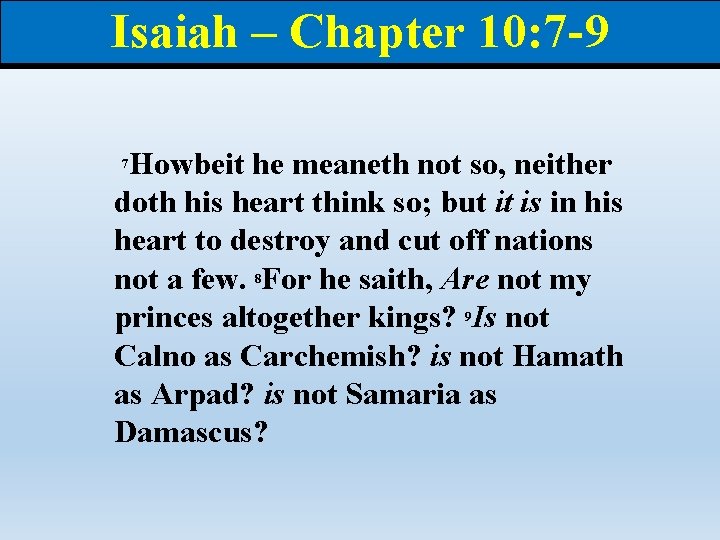 Isaiah – Chapter 10: 7 -9 Howbeit he meaneth not so, neither doth his