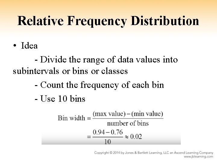 Relative Frequency Distribution • Idea - Divide the range of data values into subintervals