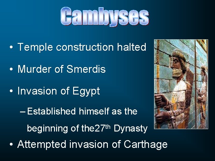  • Temple construction halted • Murder of Smerdis • Invasion of Egypt –