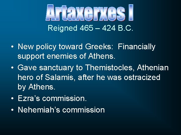 Reigned 465 – 424 B. C. • New policy toward Greeks: Financially support enemies