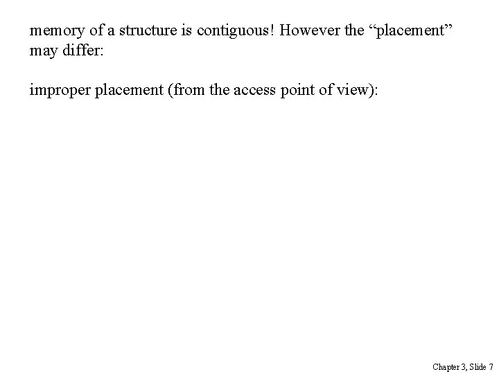 memory of a structure is contiguous! However the “placement” may differ: improper placement (from
