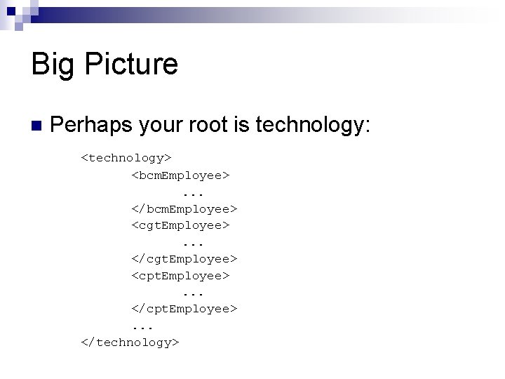 Big Picture n Perhaps your root is technology: <technology> <bcm. Employee>. . . </bcm.