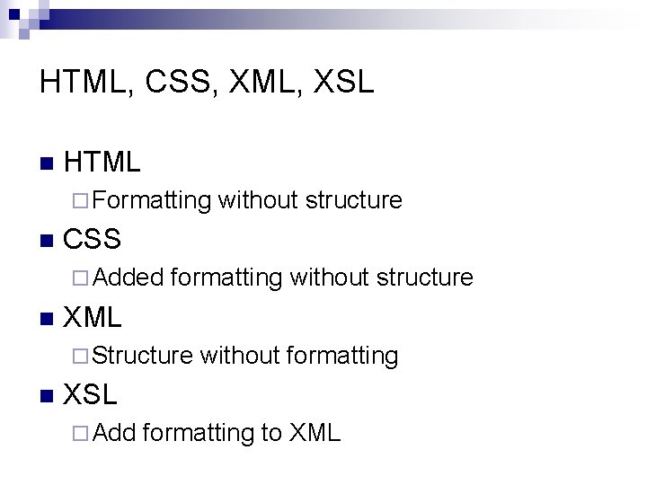 HTML, CSS, XML, XSL n HTML ¨ Formatting n CSS ¨ Added n formatting