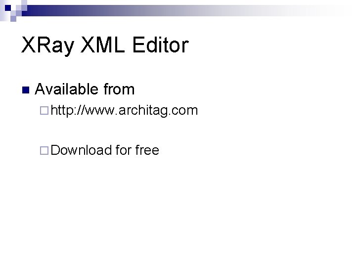 XRay XML Editor n Available from ¨ http: //www. architag. com ¨ Download for