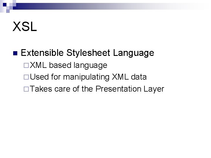 XSL n Extensible Stylesheet Language ¨ XML based language ¨ Used for manipulating XML