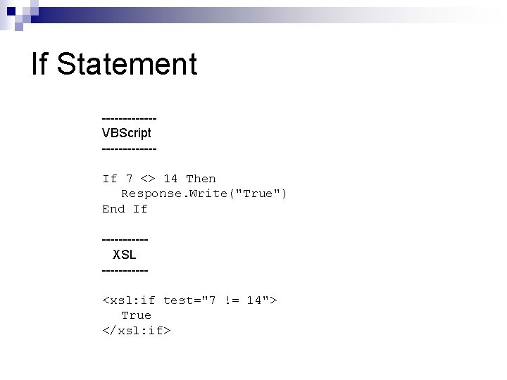 If Statement ------VBScript ------If 7 <> 14 Then Response. Write("True") End If -----XSL -----<xsl: