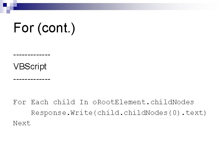 For (cont. ) ------VBScript ------For Each child In o. Root. Element. child. Nodes Response.