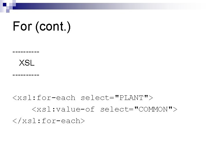 For (cont. ) -----XSL -----<xsl: for-each select="PLANT"> <xsl: value-of select="COMMON"> </xsl: for-each> 