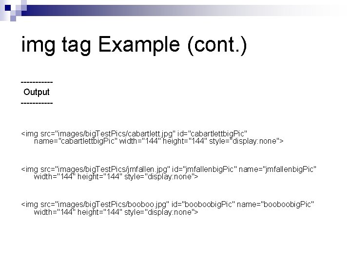 img tag Example (cont. ) -----Output -----<img src="images/big. Test. Pics/cabartlett. jpg" id="cabartlettbig. Pic" name="cabartlettbig.