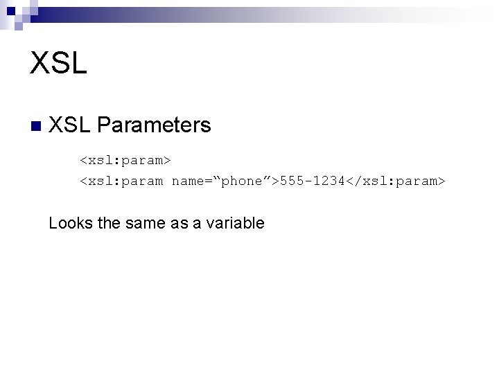 XSL n XSL Parameters <xsl: param> <xsl: param name=“phone”>555 -1234</xsl: param> Looks the same