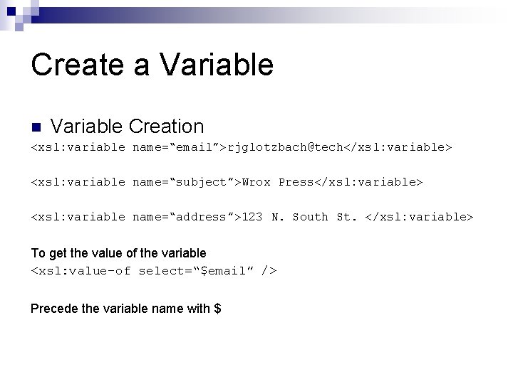 Create a Variable n Variable Creation <xsl: variable name=“email”>rjglotzbach@tech</xsl: variable> <xsl: variable name=“subject”>Wrox Press</xsl: