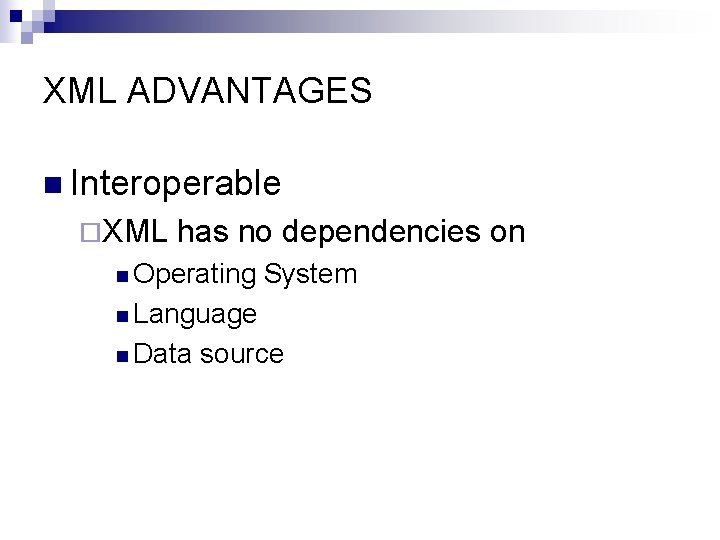 XML ADVANTAGES n Interoperable ¨XML has no dependencies on n Operating System n Language