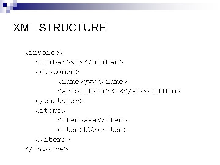 XML STRUCTURE <invoice> <number>xxx</number> <customer> <name>yyy</name> <account. Num>ZZZ</account. Num> </customer> <items> <item>aaa</item> <item>bbb</item> </items>