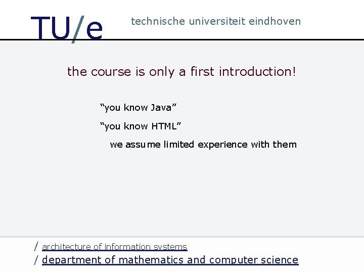 TU/e technische universiteit eindhoven the course is only a first introduction! “you know Java”