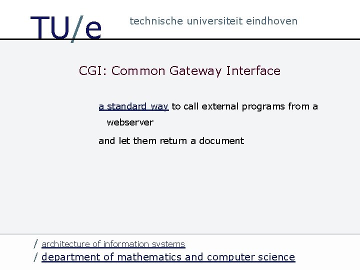 TU/e technische universiteit eindhoven CGI: Common Gateway Interface a standard way to call external
