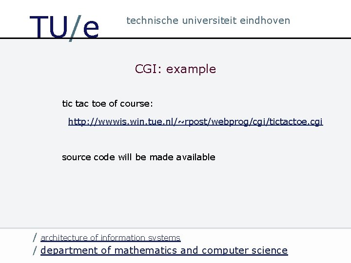 TU/e technische universiteit eindhoven CGI: example tic tac toe of course: http: //wwwis. win.