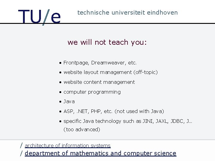 TU/e technische universiteit eindhoven we will not teach you: • Frontpage, Dreamweaver, etc. •