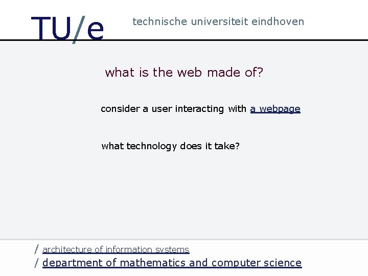 TU/e technische universiteit eindhoven what is the web made of? consider a user interacting