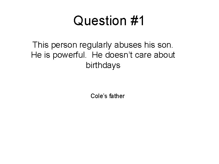 Question #1 This person regularly abuses his son. He is powerful. He doesn’t care