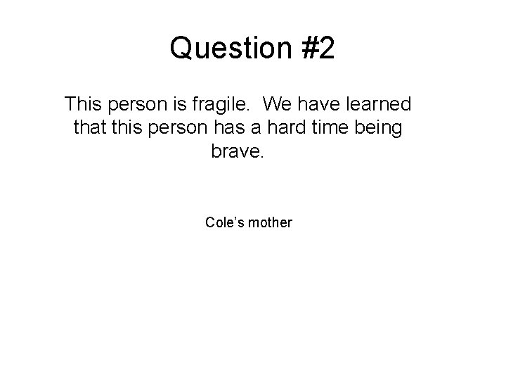 Question #2 This person is fragile. We have learned that this person has a