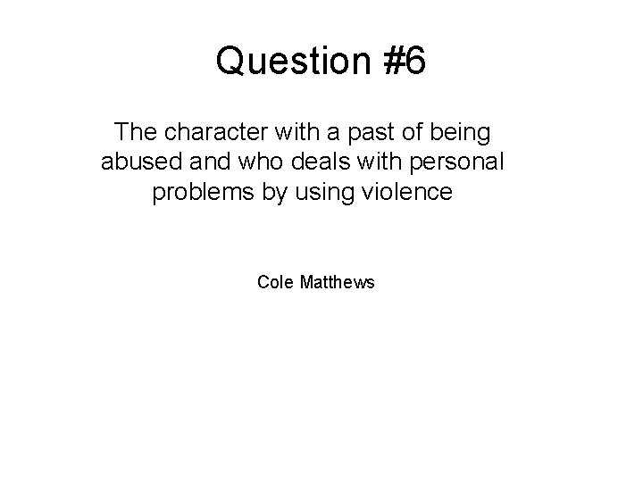 Question #6 The character with a past of being abused and who deals with