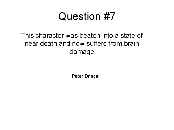 Question #7 This character was beaten into a state of near death and now